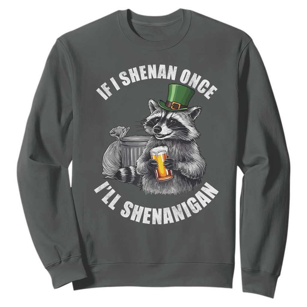 Funny St Patricks Day Raccoon If I Shenan Once I Will Shenanigan Sweatshirt TS11 Dark Heather Print Your Wear