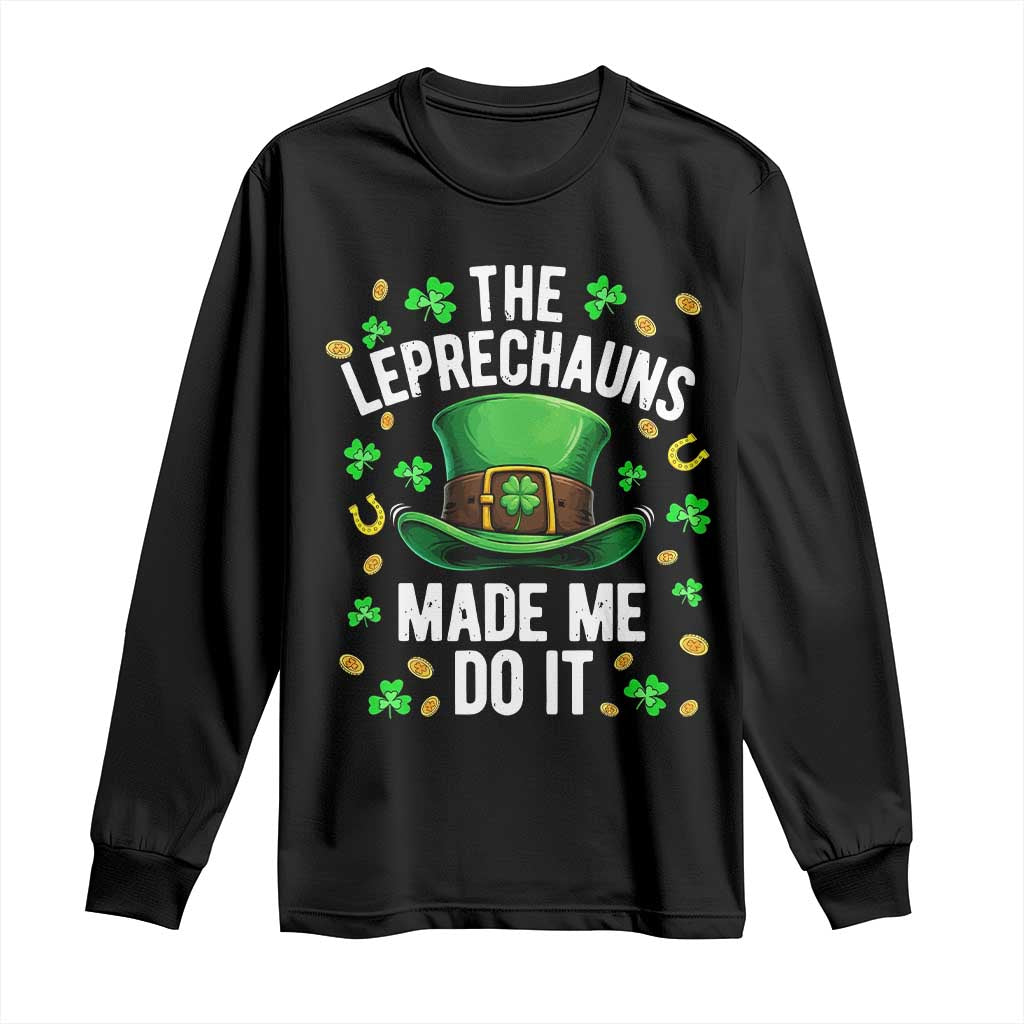 Funny St Patricks Day The Leprechauns Made Me Do It Long Sleeve Shirt TS11 Black Print Your Wear