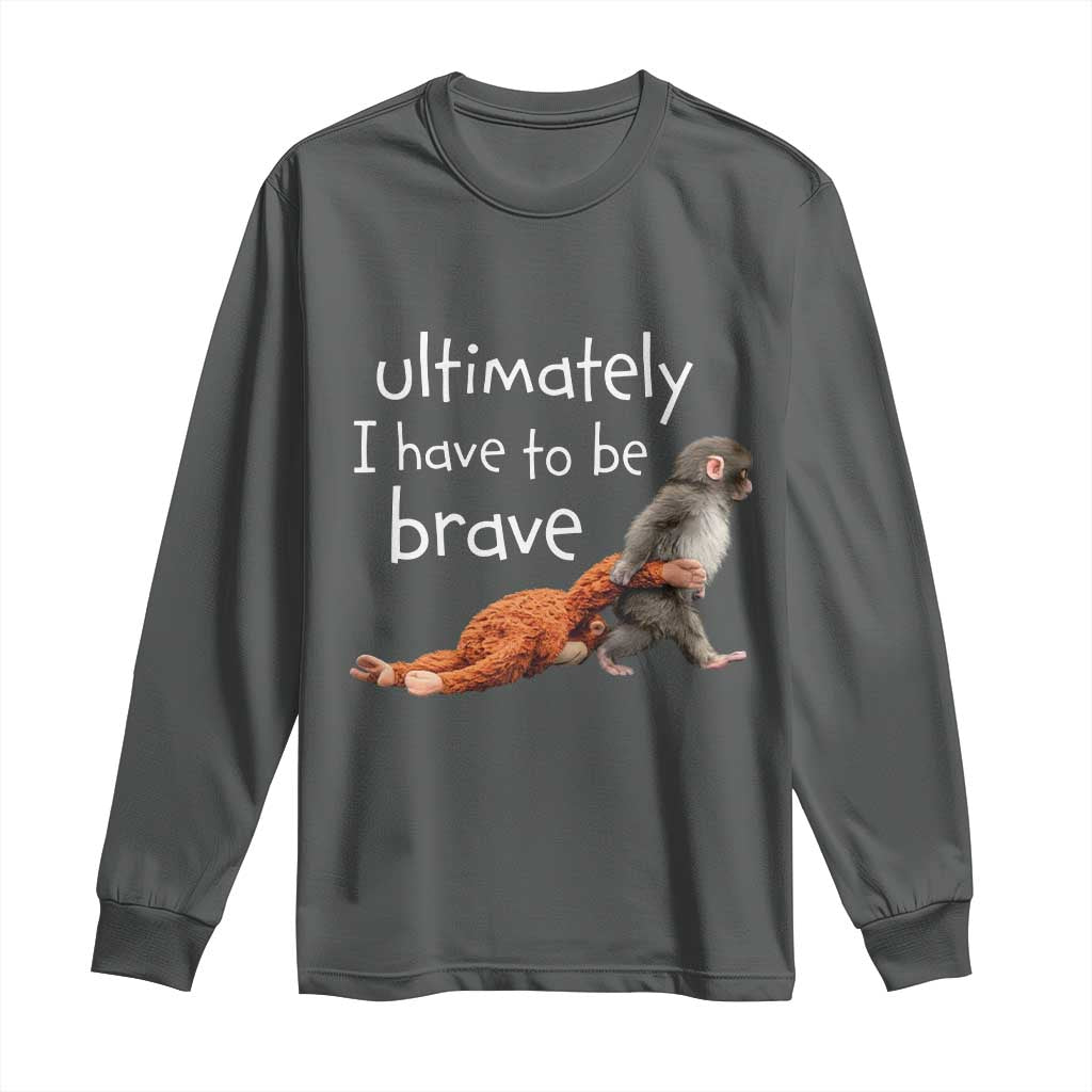 Ultimate I Have To Be Brave Baby Monkey Punch Long Sleeve Shirt TS11 Dark Heather Print Your Wear