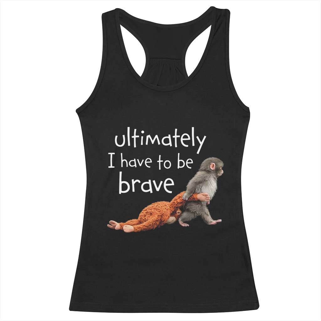 Ultimate I Have To Be Brave Baby Monkey Punch Racerback Tank Top TS11 Black Print Your Wear