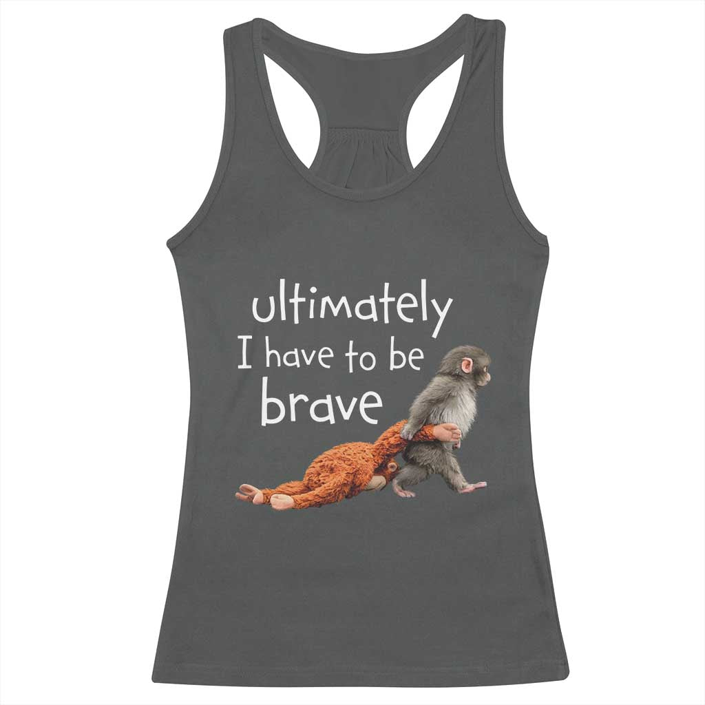 Ultimate I Have To Be Brave Baby Monkey Punch Racerback Tank Top TS11 Dark Heather Print Your Wear