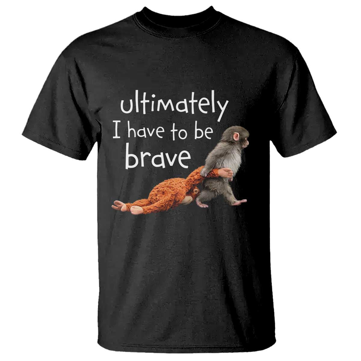 Ultimate I Have To Be Brave Baby Monkey Punch T Shirt TS11 Black Print Your Wear