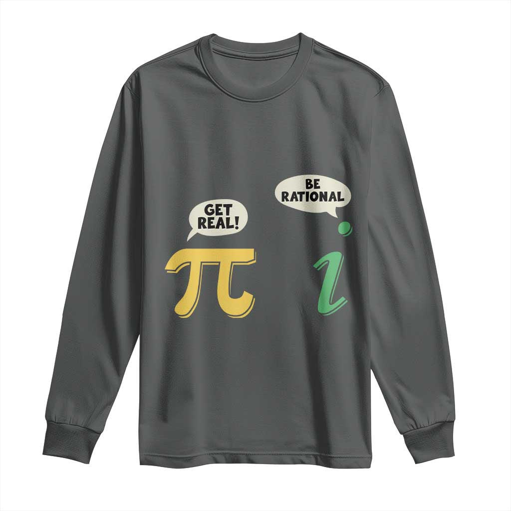 Get Real Be Rational Pi Math Teacher Geek Sarcastic Long Sleeve Shirt TS11 Dark Heather Print Your Wear