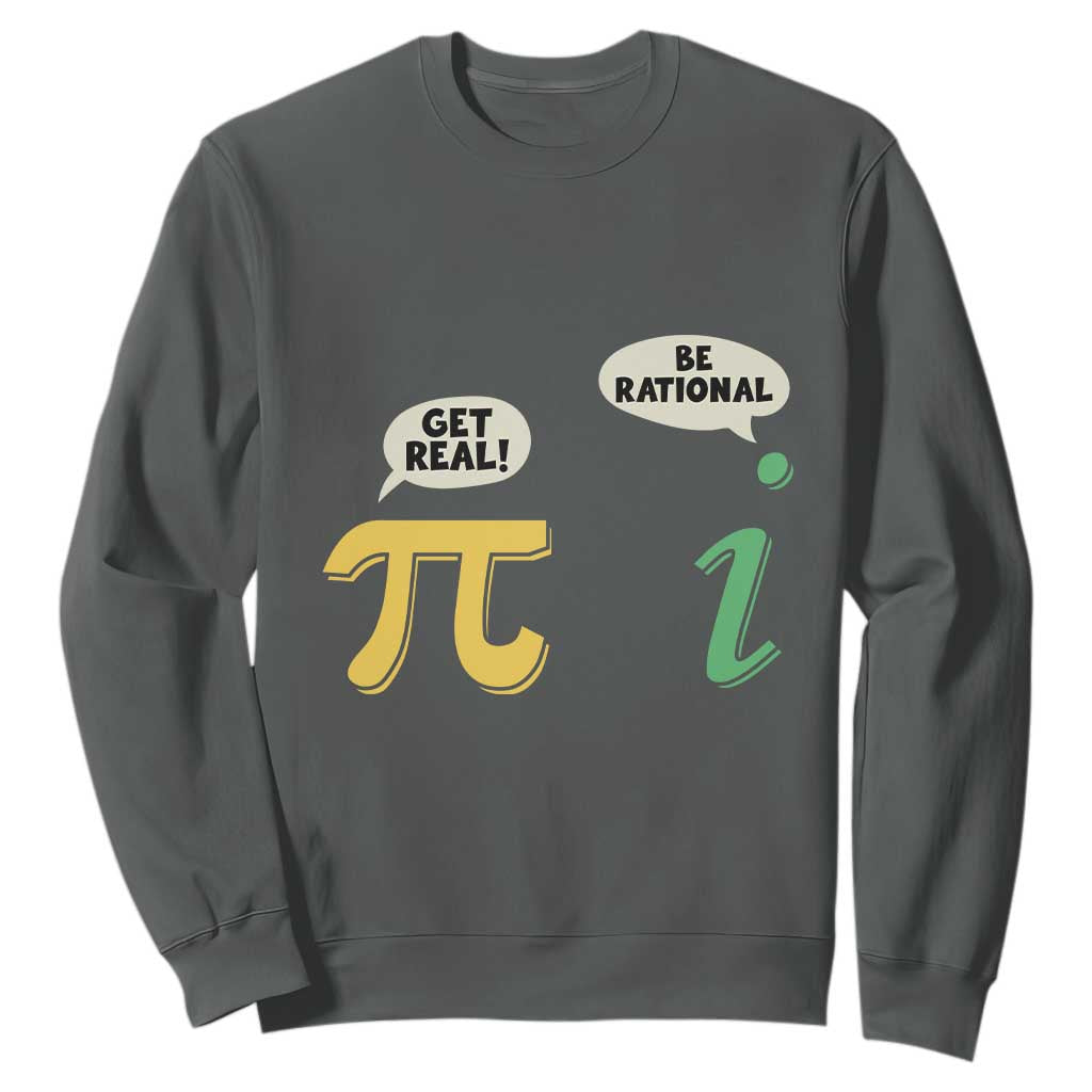 Get Real Be Rational Pi Math Teacher Geek Sarcastic Sweatshirt TS11 Dark Heather Print Your Wear