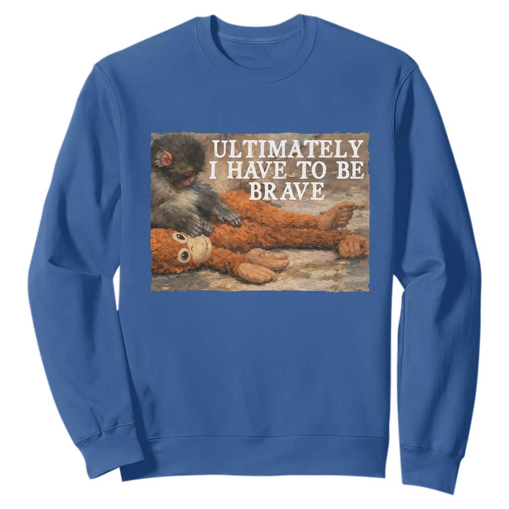 Ultimate I Have To Be Brave Punch The Monkey Sweatshirt Cute Baby Monkey Hugging Plush TS11 Royal Blue Print Your Wear