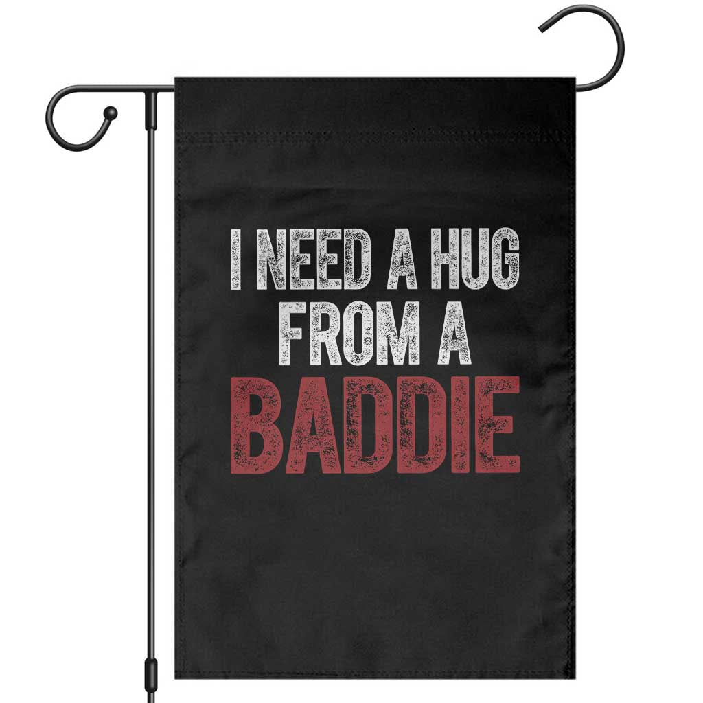I Need A Hug From A Baddie Garden Flag Funny Gag Gift TS11 Black Print Your Wear