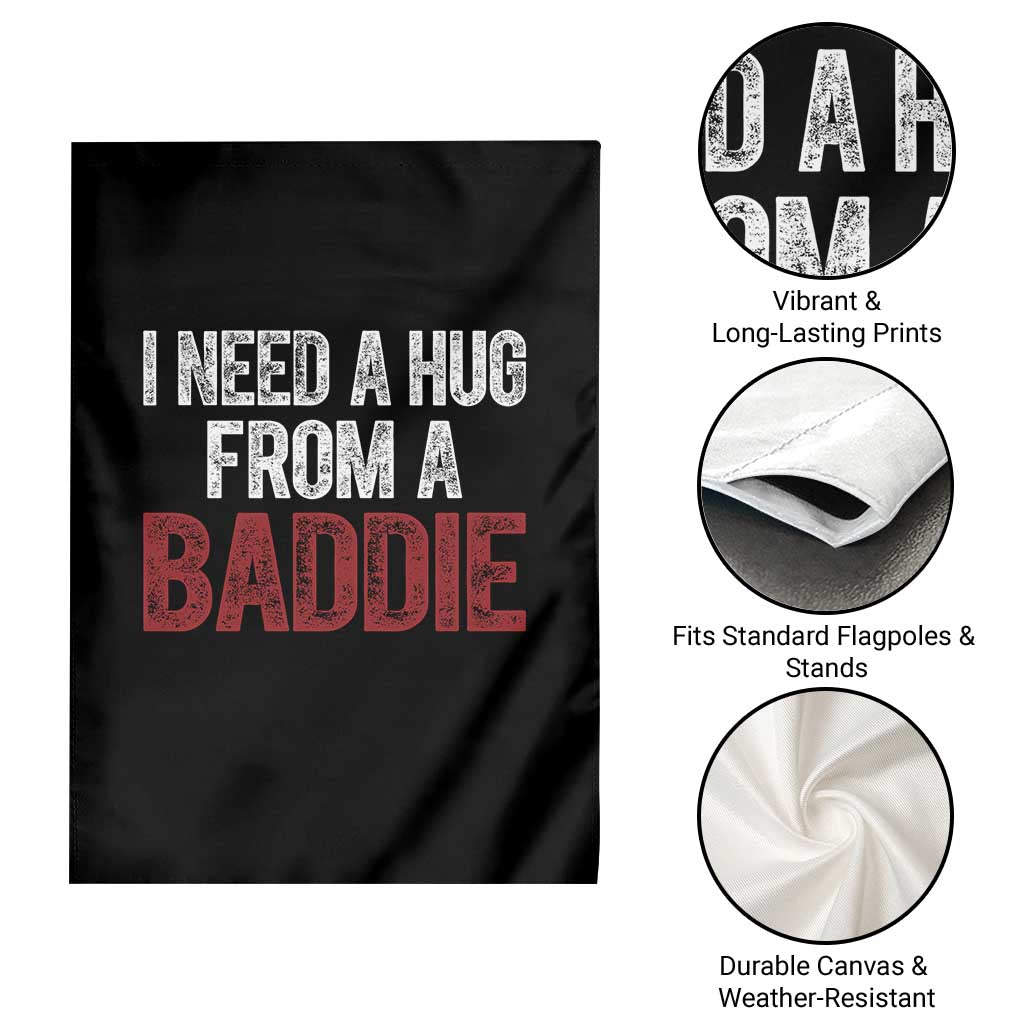I Need A Hug From A Baddie Garden Flag Funny Gag Gift TS11 Print Your Wear