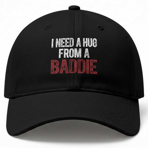 I Need A Hug From A Baddie Baseball Cap Funny Gag Gift TS11 Print Your Wear