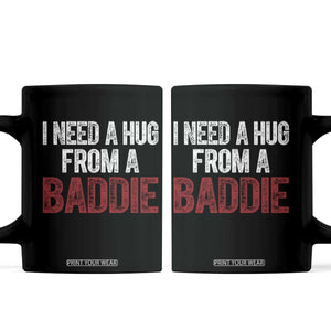 I Need A Hug From A Baddie Coffee Mug Funny Gag Gift TS11 Black Print Your Wear