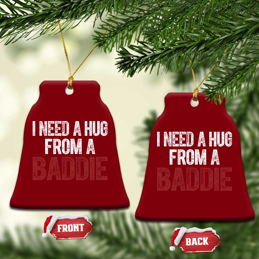 I Need A Hug From A Baddie Ceramic Ornament Funny Gag Gift TS11 Print Your Wear