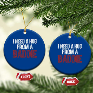 I Need A Hug From A Baddie Ceramic Ornament Funny Gag Gift TS11 1pc Blue Print Your Wear