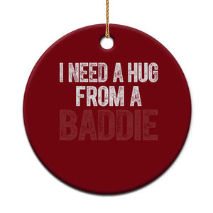 I Need A Hug From A Baddie Ceramic Ornament Funny Gag Gift TS11 1pc Red Print Your Wear