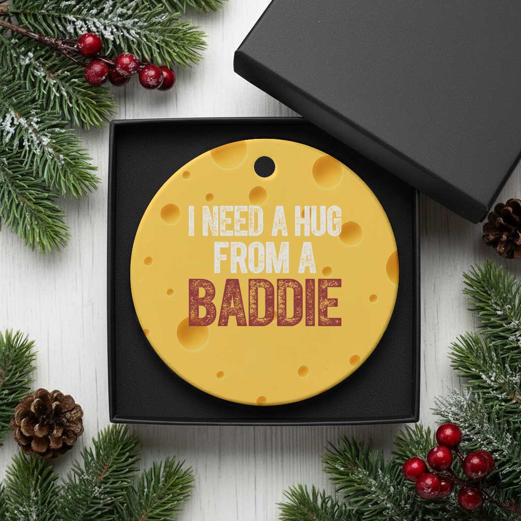 I Need A Hug From A Baddie Ceramic Ornament Funny Gag Gift TS11 1pc Yellow Cheese Print Your Wear