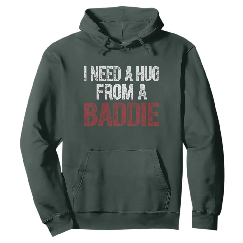 I Need A Hug From A Baddie Hoodie Funny Gag Gift TS11 Dark Forest Green Print Your Wear
