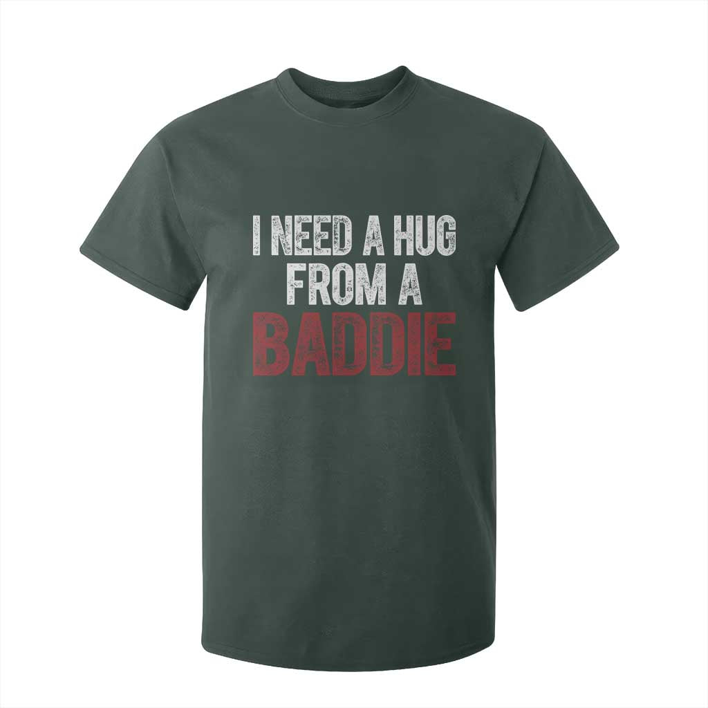 I Need A Hug From A Baddie T Shirt For Kid Funny Gag Gift TS11 Dark Forest Green Print Your Wear