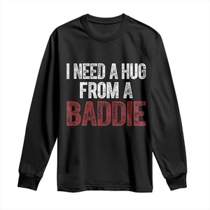 I Need A Hug From A Baddie Long Sleeve Shirt Funny Gag Gift TS11 Black Print Your Wear