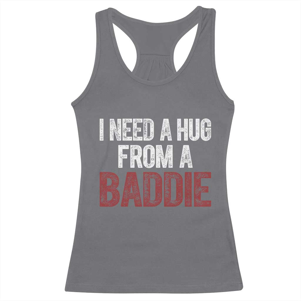 I Need A Hug From A Baddie Racerback Tank Top Funny Gag Gift TS11 Charcoal Print Your Wear