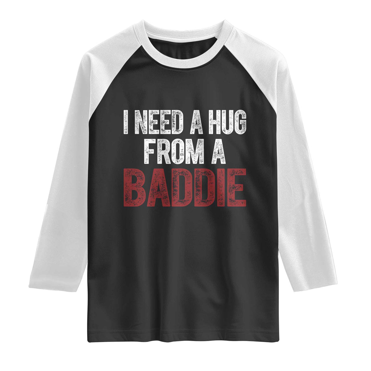 I Need A Hug From A Baddie Raglan Shirt Funny Gag Gift TS11 Black White Print Your Wear