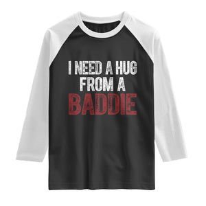 I Need A Hug From A Baddie Raglan Shirt Funny Gag Gift TS11 Black White Print Your Wear