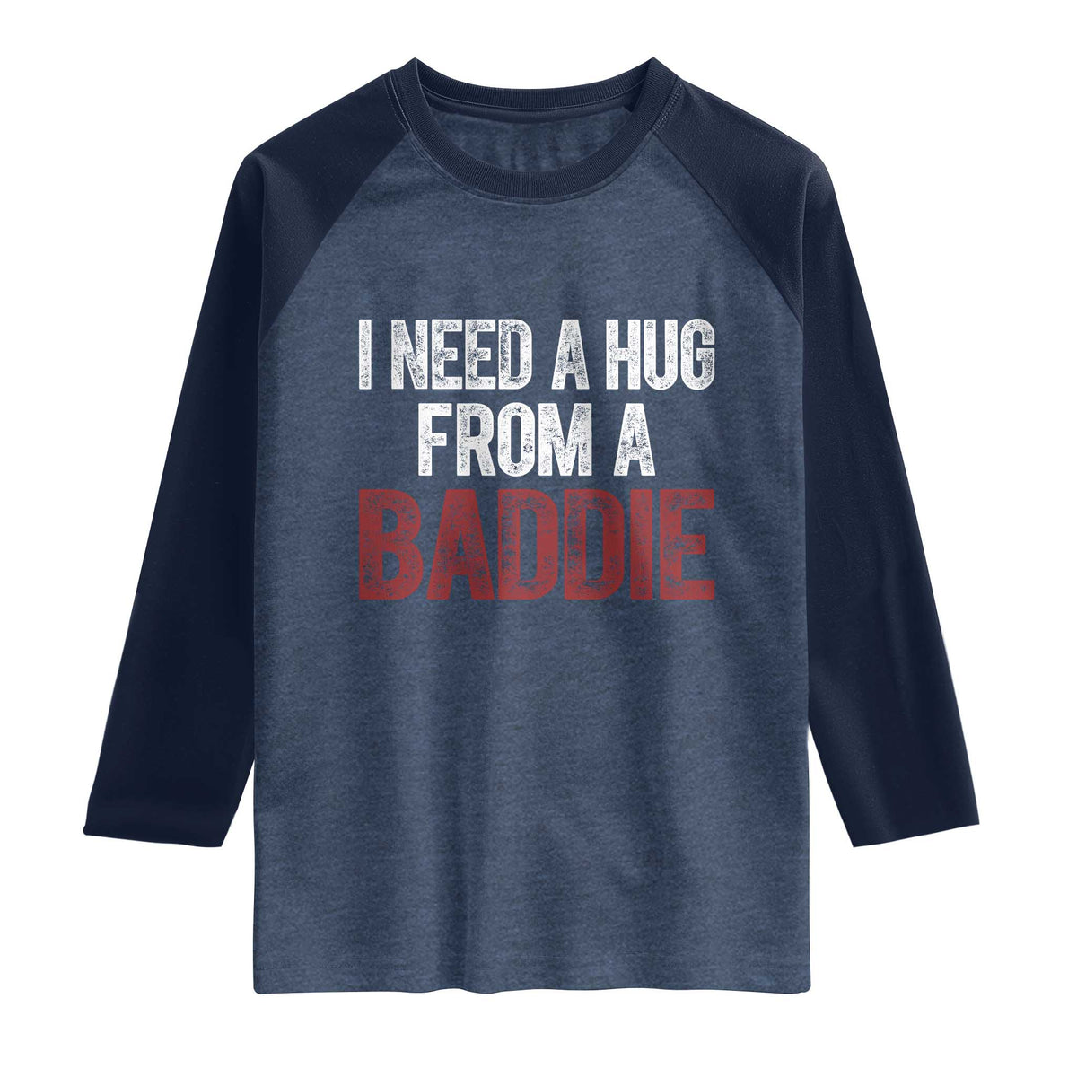 I Need A Hug From A Baddie Raglan Shirt Funny Gag Gift TS11 Heather Denim Navy Print Your Wear