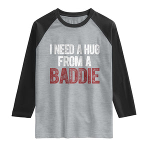 I Need A Hug From A Baddie Raglan Shirt Funny Gag Gift TS11 Heather Gray Black Print Your Wear