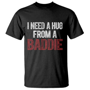 I Need A Hug From A Baddie T Shirt Funny Gag Gift TS11 Black Print Your Wear