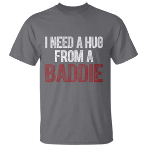 I Need A Hug From A Baddie T Shirt Funny Gag Gift TS11 Charcoal Print Your Wear