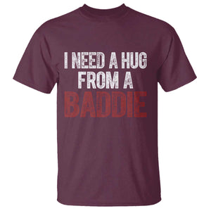 I Need A Hug From A Baddie T Shirt Funny Gag Gift TS11 Maroon Print Your Wear