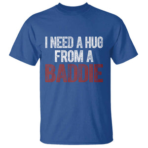I Need A Hug From A Baddie T Shirt Funny Gag Gift TS11 Royal Blue Print Your Wear