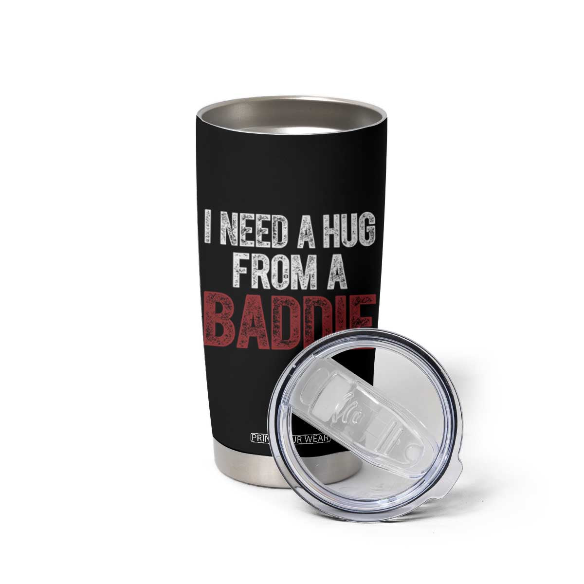 I Need A Hug From A Baddie Tumbler Cup Funny Gag Gift TS11 Print Your Wear