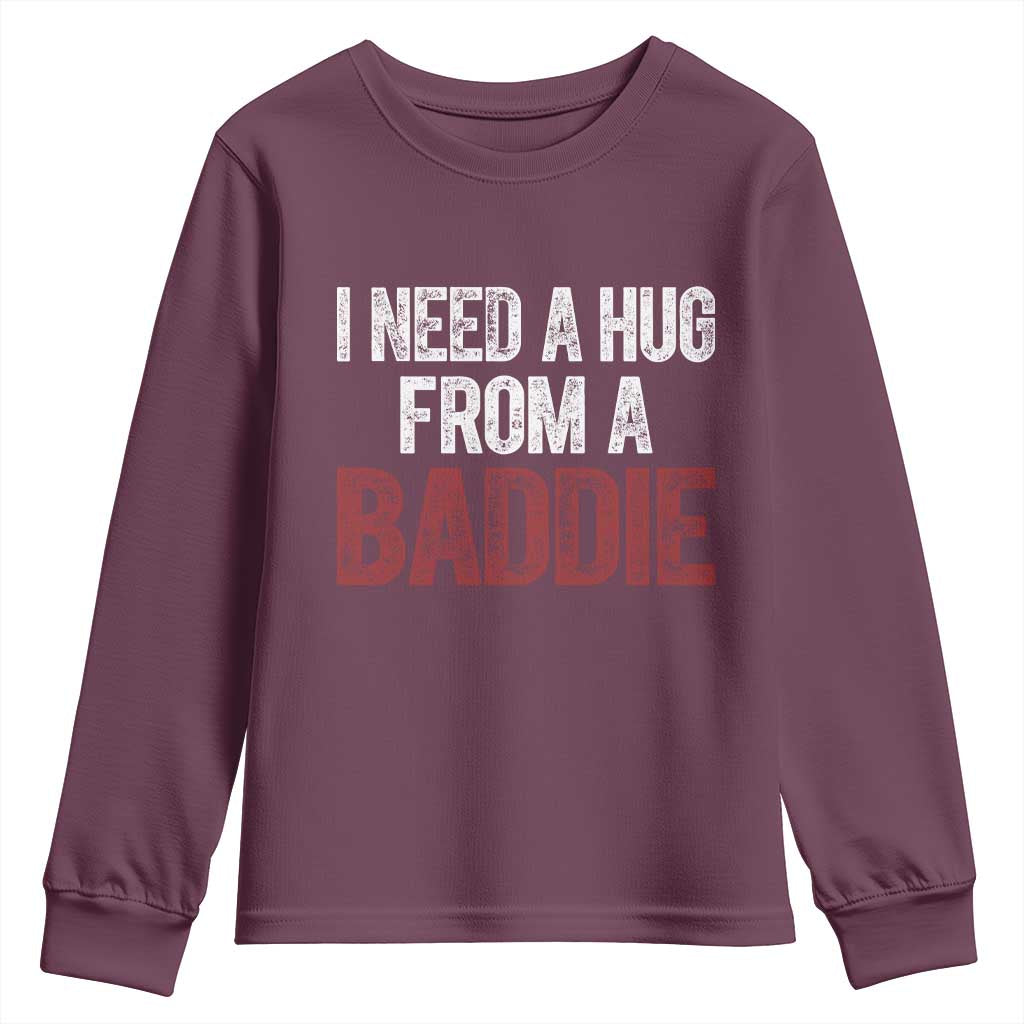 I Need A Hug From A Baddie Youth Sweatshirt Funny Gag Gift TS11 Maroon Print Your Wear