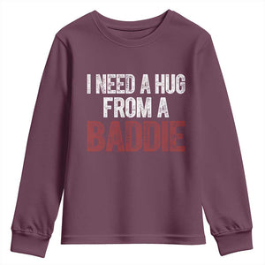 I Need A Hug From A Baddie Youth Sweatshirt Funny Gag Gift TS11 Maroon Print Your Wear