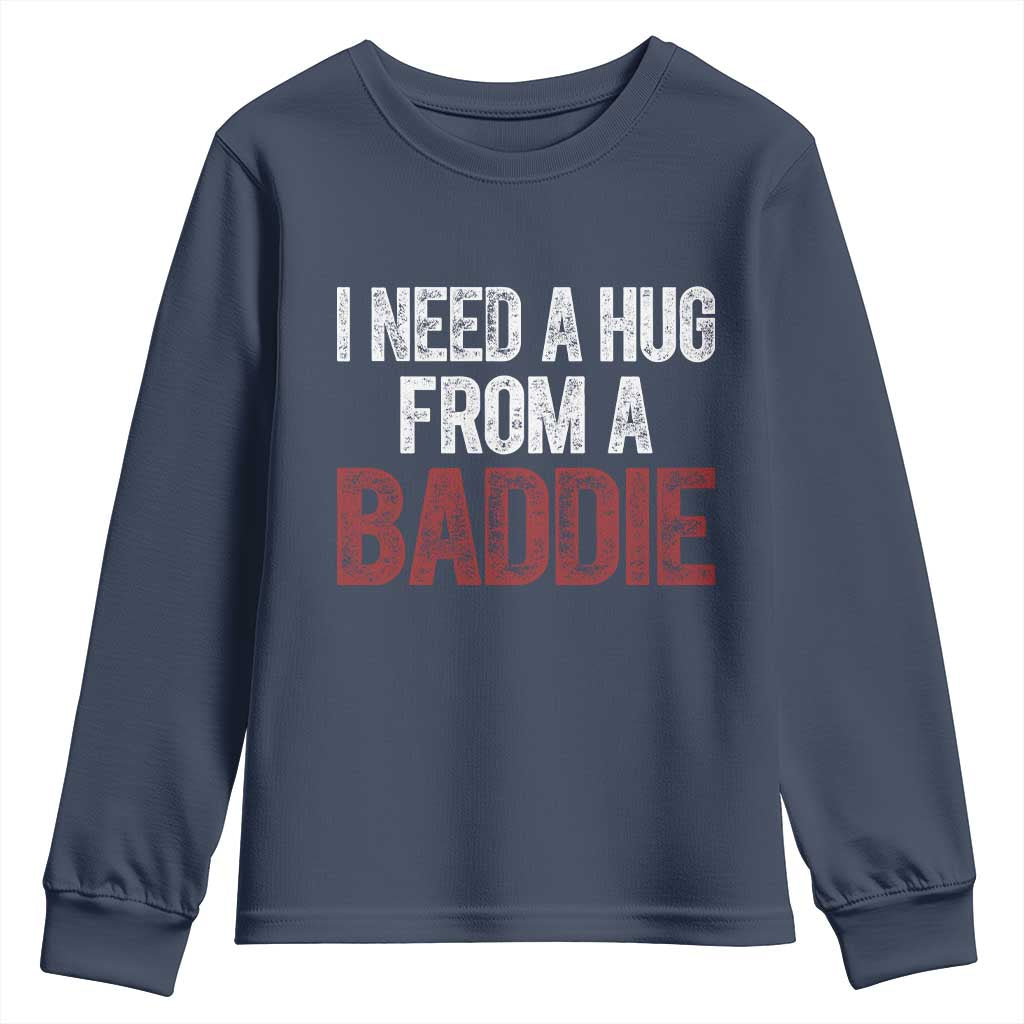 I Need A Hug From A Baddie Youth Sweatshirt Funny Gag Gift TS11 Navy Print Your Wear