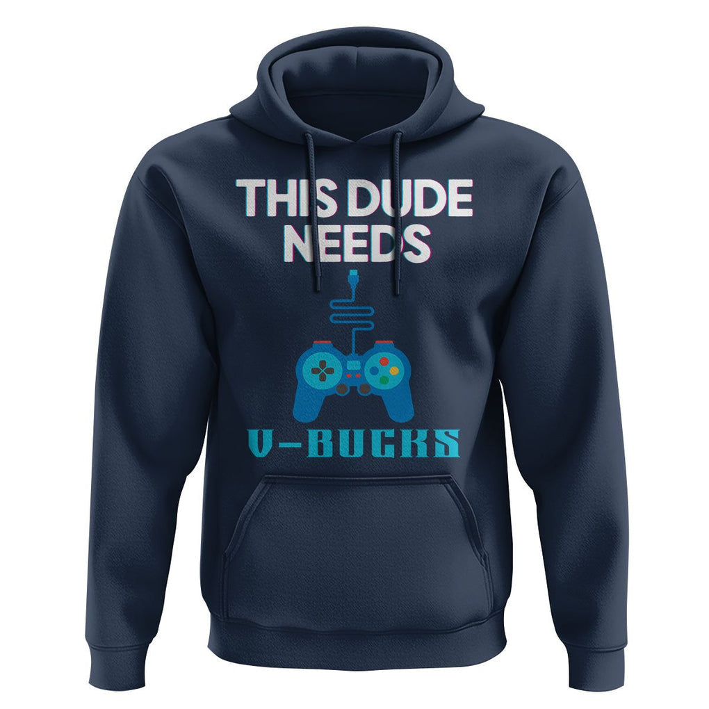 Funny Gaming Hoodie This Dude Needs V Bucks RPG Game Console TS11 Navy Print Your Wear