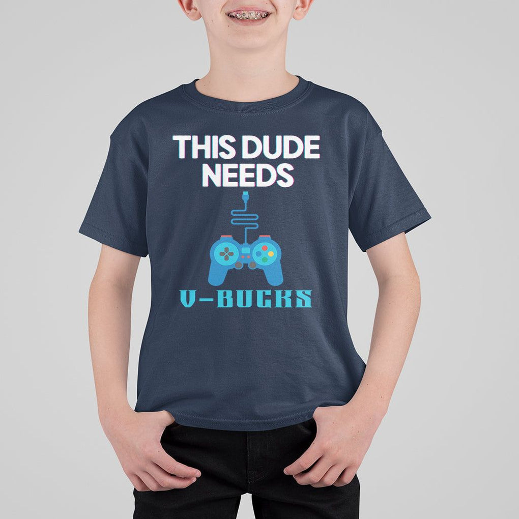 Funny Gaming T Shirt For Kid This Dude Needs V Bucks RPG Game Console TS11 Navy Print Your Wear