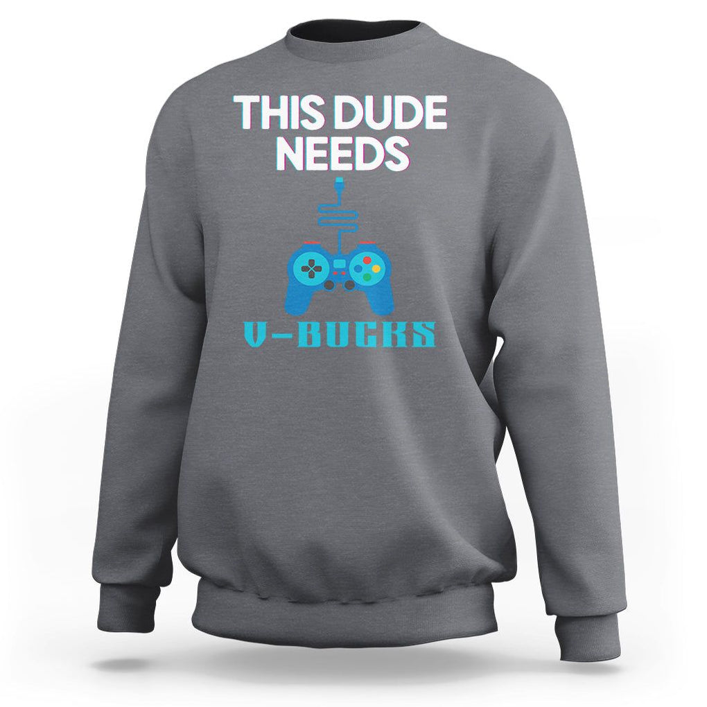 Funny Gaming Sweatshirt This Dude Needs V Bucks RPG Game Console TS11 Charcoal Print Your Wear