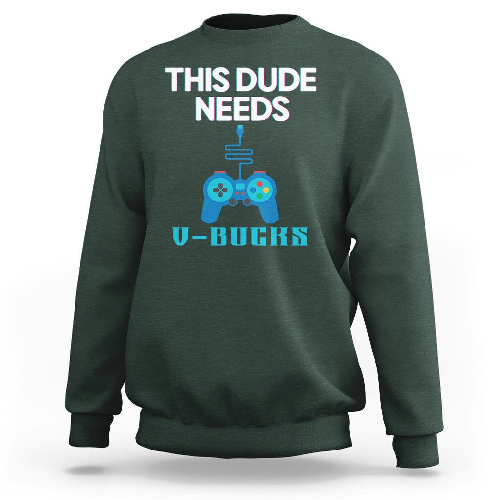 Funny Gaming Sweatshirt This Dude Needs V Bucks RPG Game Console TS11 Dark Forest Green Print Your Wear