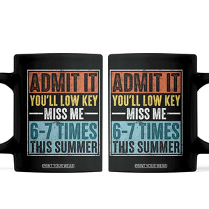 Admit It You Will Low key Miss Me 67 Times This Summer Coffee Mug Last Day Six Seven Meme TS11 Black Print Your Wear