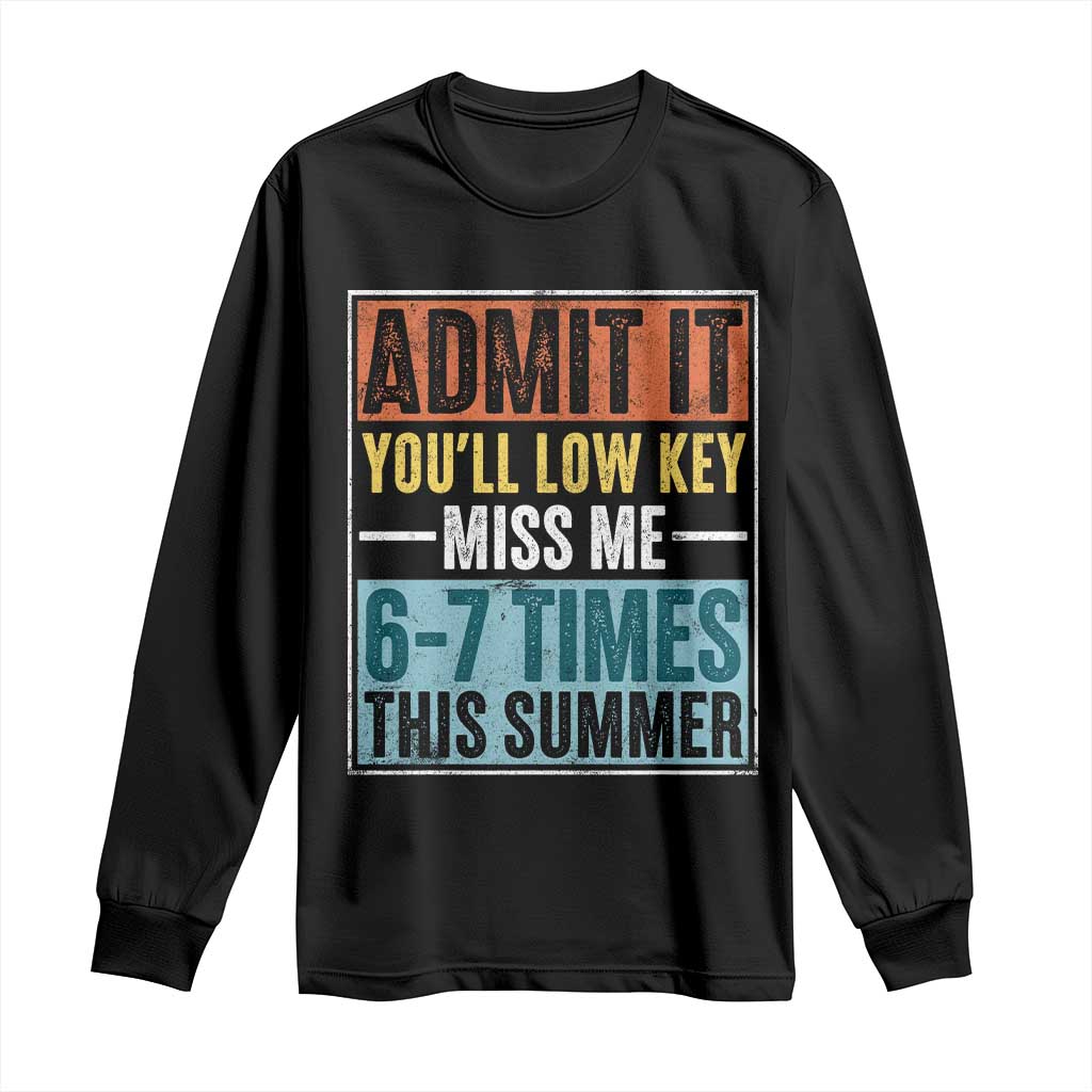 Admit It You Will Low key Miss Me 67 Times This Summer Long Sleeve Shirt Last Day Six Seven Meme TS11 Black Print Your Wear