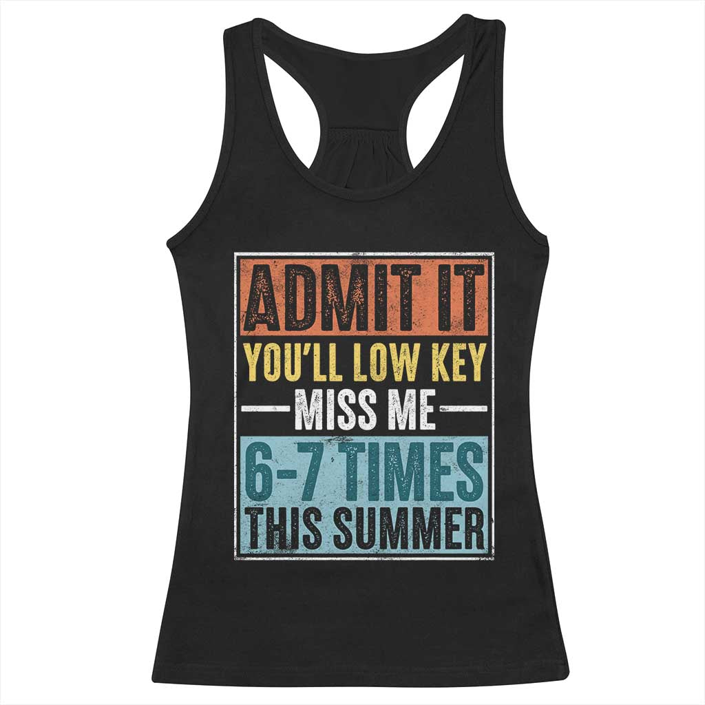 Admit It You Will Low key Miss Me 67 Times This Summer Racerback Tank Top Last Day Six Seven Meme TS11 Black Print Your Wear