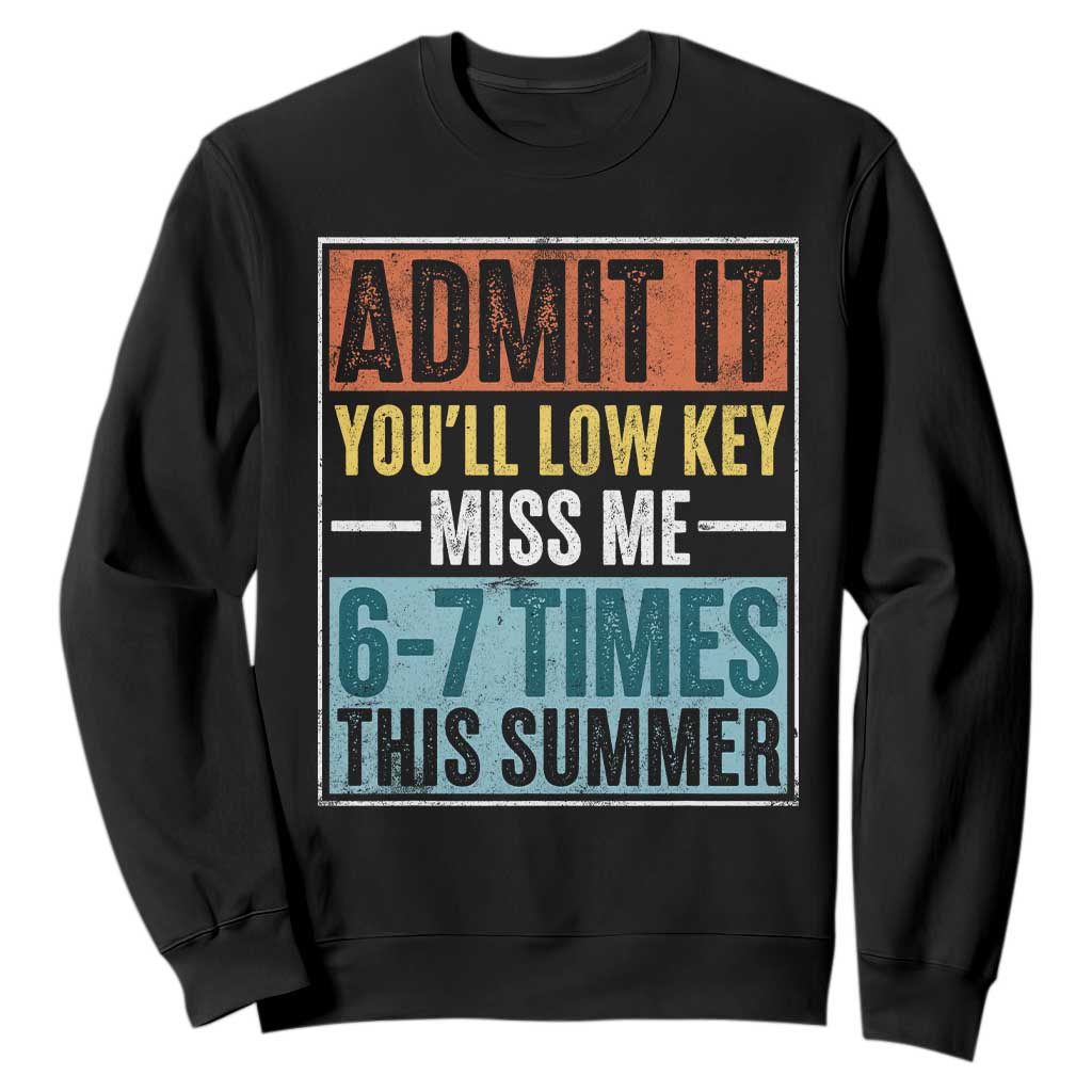 Admit It You Will Low key Miss Me 67 Times This Summer Sweatshirt Last Day Six Seven Meme TS11 Black Print Your Wear