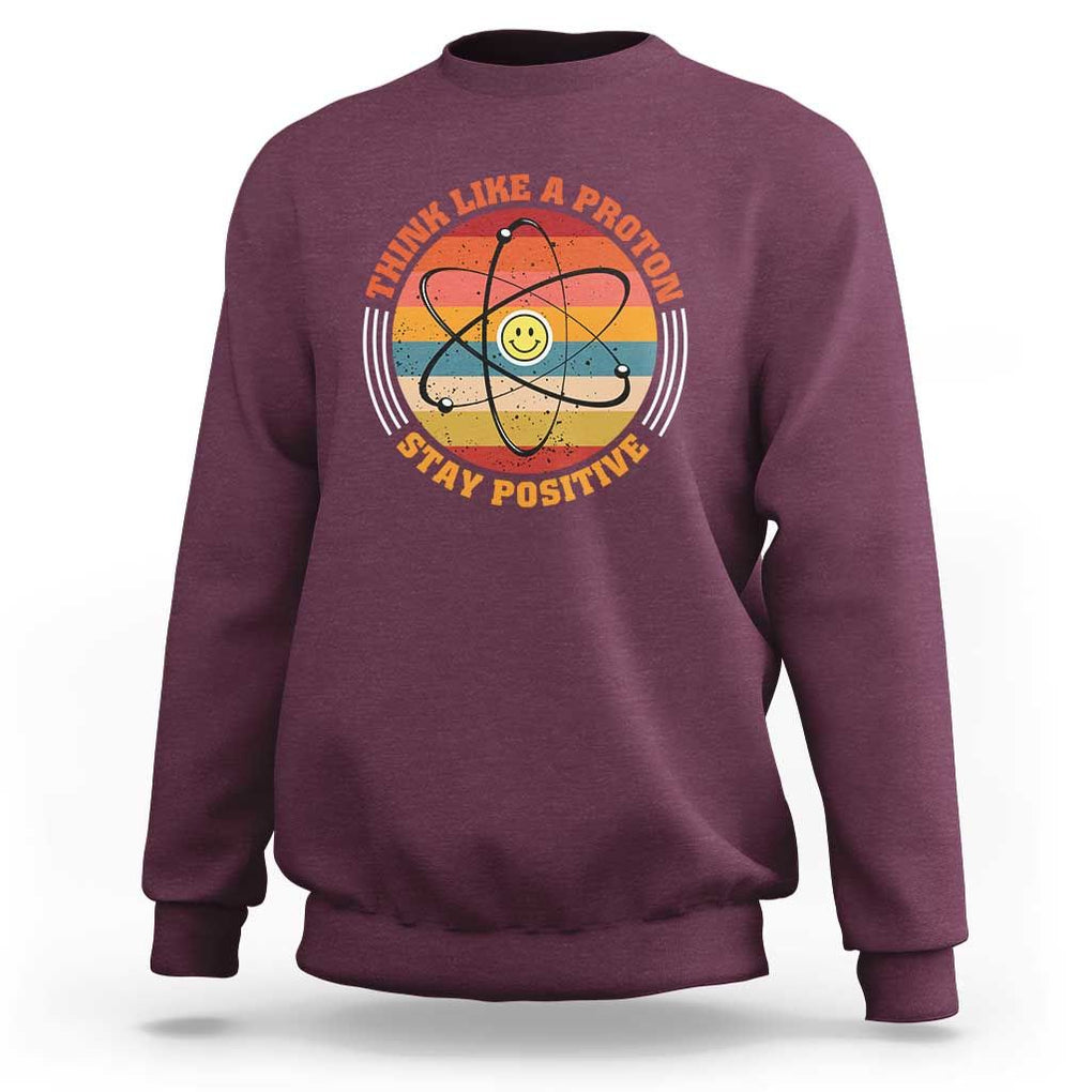 Chemistry Science Sweatshirt Think Like A Proton Stay Positive Retro Elements TS11 Maroon Print Your Wear