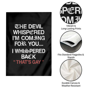 The Devil Whispered I Am Coming For You I Whispered Back That Is Gay Garden Flag TS11 Print Your Wear