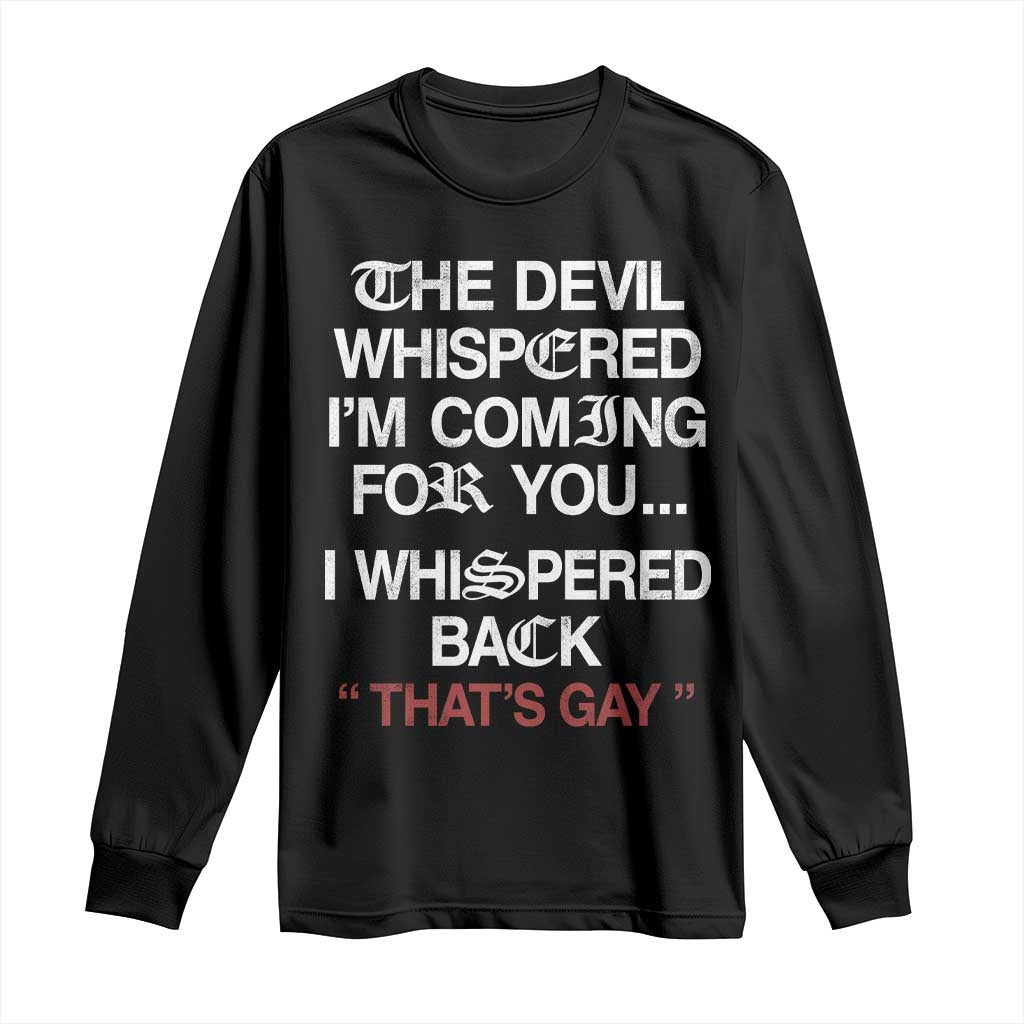 The Devil Whispered I Am Coming For You I Whispered Back That Is Gay Long Sleeve Shirt TS11 Black Print Your Wear