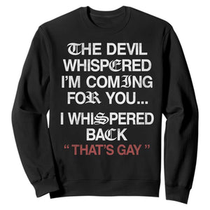 The Devil Whispered I Am Coming For You I Whispered Back That Is Gay Sweatshirt TS11 Black Print Your Wear