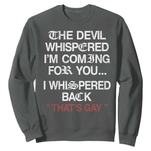 The Devil Whispered I Am Coming For You I Whispered Back That Is Gay Sweatshirt TS11 Dark Heather Print Your Wear
