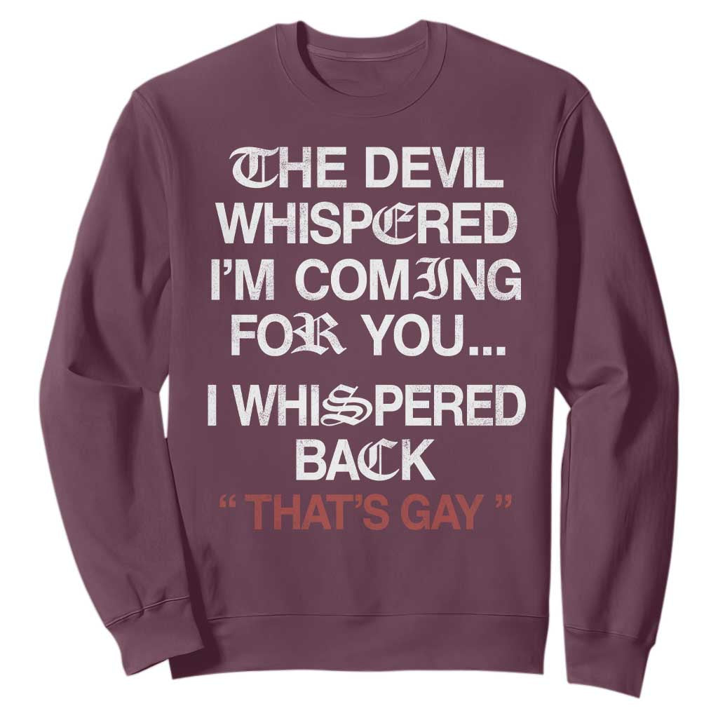 The Devil Whispered I Am Coming For You I Whispered Back That Is Gay Sweatshirt TS11 Maroon Print Your Wear