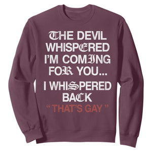 The Devil Whispered I Am Coming For You I Whispered Back That Is Gay Sweatshirt TS11 Maroon Print Your Wear