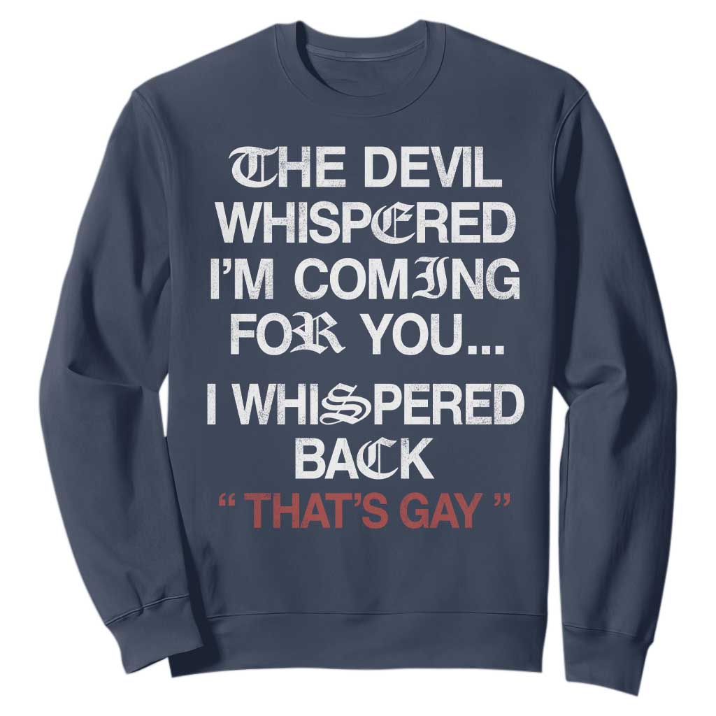 The Devil Whispered I Am Coming For You I Whispered Back That Is Gay Sweatshirt TS11 Navy Print Your Wear