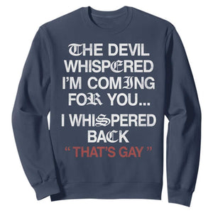 The Devil Whispered I Am Coming For You I Whispered Back That Is Gay Sweatshirt TS11 Navy Print Your Wear